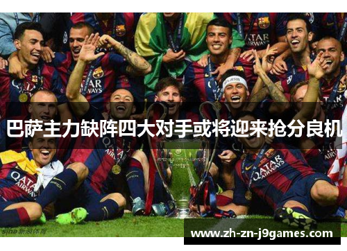 巴萨主力缺阵四大对手或将迎来抢分良机 巴萨主力缺阵四大对手或将迎来抢分良机