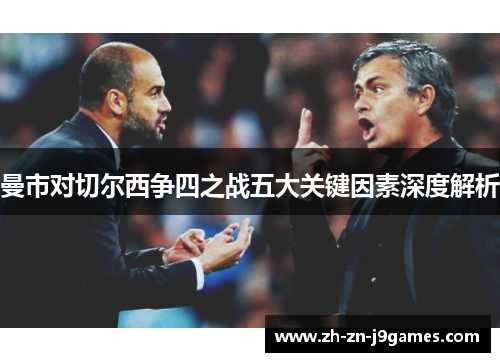 曼市对切尔西争四之战五大关键因素深度解析