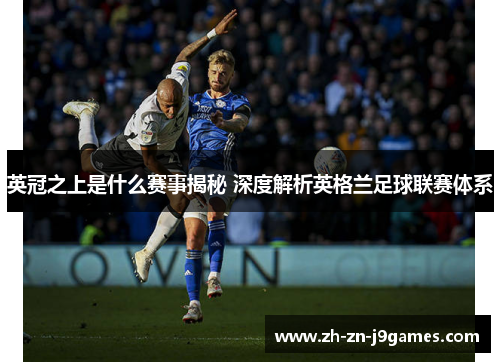 英冠之上是什么赛事揭秘 深度解析英格兰足球联赛体系