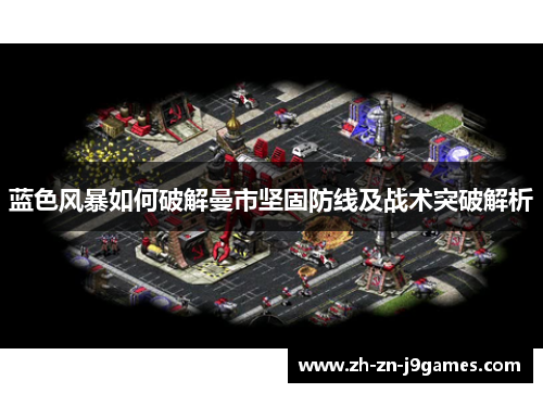 蓝色风暴如何破解曼市坚固防线及战术突破解析