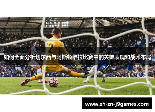 如何全面分析切尔西与阿斯顿维拉比赛中的关键表现和战术布局