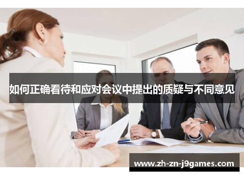 如何正确看待和应对会议中提出的质疑与不同意见