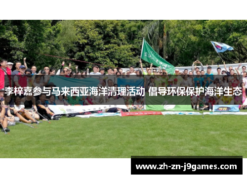 李梓嘉参与马来西亚海洋清理活动 倡导环保保护海洋生态